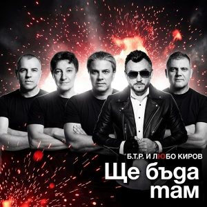 Б.Т.Р. и Любо Киров представят първия си съвместен проект „Ще бъда там“